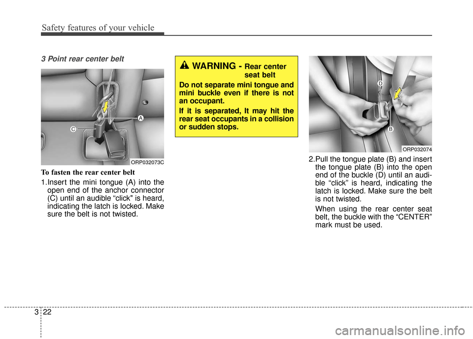 KIA Soul 2016 2.G Owners Manual Safety features of your vehicle
22
3
3 Point rear center belt
To fasten the rear center belt
1.Insert the mini tongue (A) into the
open end of the anchor connector
(C) until an audible “click" is he