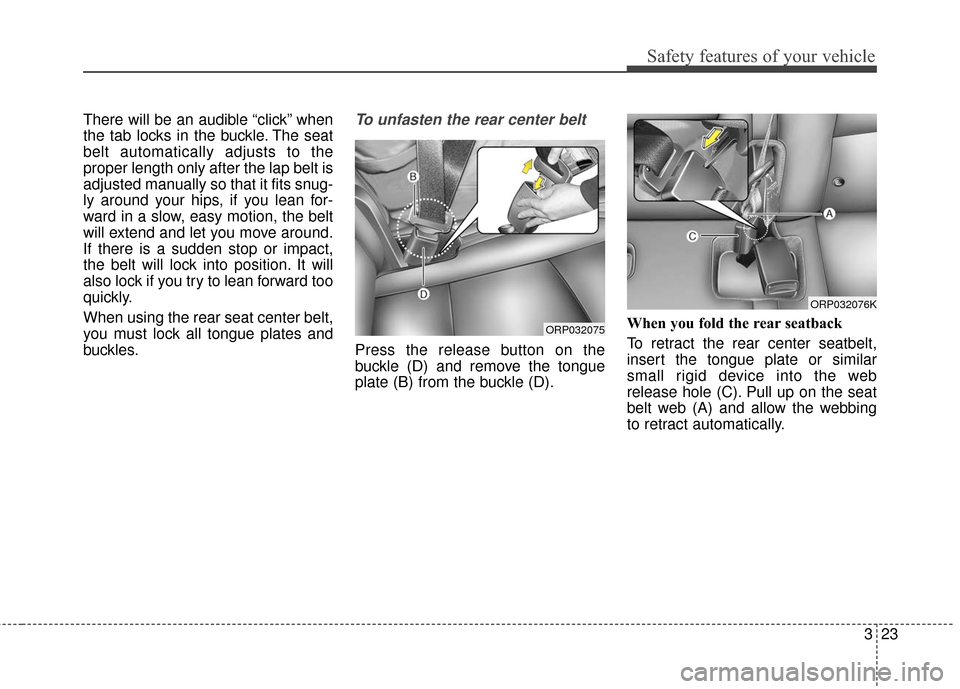 KIA Soul 2016 2.G Owners Manual 323
Safety features of your vehicle
There will be an audible “click” when
the tab locks in the buckle. The seat
belt automatically adjusts to the
proper length only after the lap belt is
adjusted 