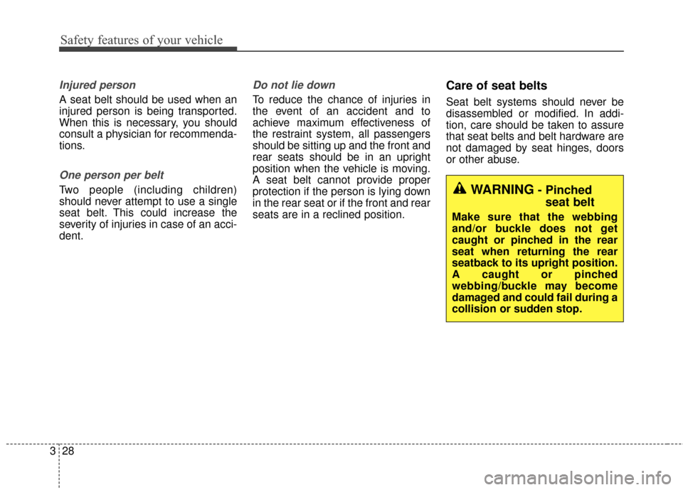 KIA Soul 2016 2.G Owners Manual Safety features of your vehicle
28
3
Injured person
A seat belt should be used when an
injured person is being transported.
When this is necessary, you should
consult a physician for recommenda-
tions KIA Soul 2016 2.G Owners Manual Safety features of your vehicle
28
3
Injured person
A seat belt should be used when an
injured person is being transported.
When this is necessary, you should
consult a physician for recommenda-
tions