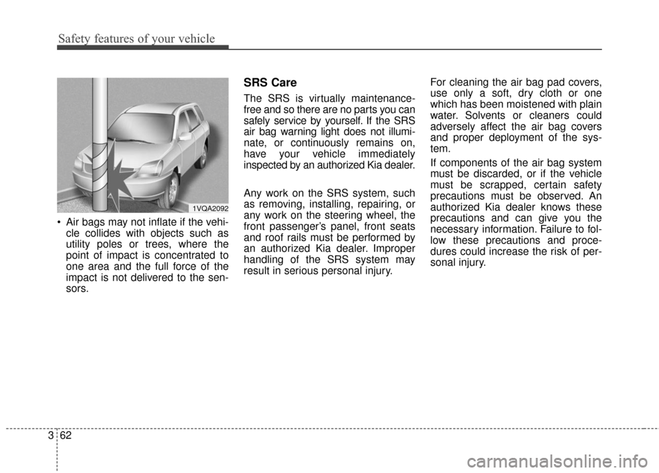 KIA Soul 2016 2.G Owners Manual Safety features of your vehicle
62
3
Air bags may not inflate if the vehi-
cle collides with objects such as
utility poles or trees, where the
point of impact is concentrated to
one area and the full KIA Soul 2016 2.G Owners Manual Safety features of your vehicle
62
3
Air bags may not inflate if the vehi-
cle collides with objects such as
utility poles or trees, where the
point of impact is concentrated to
one area and the full
