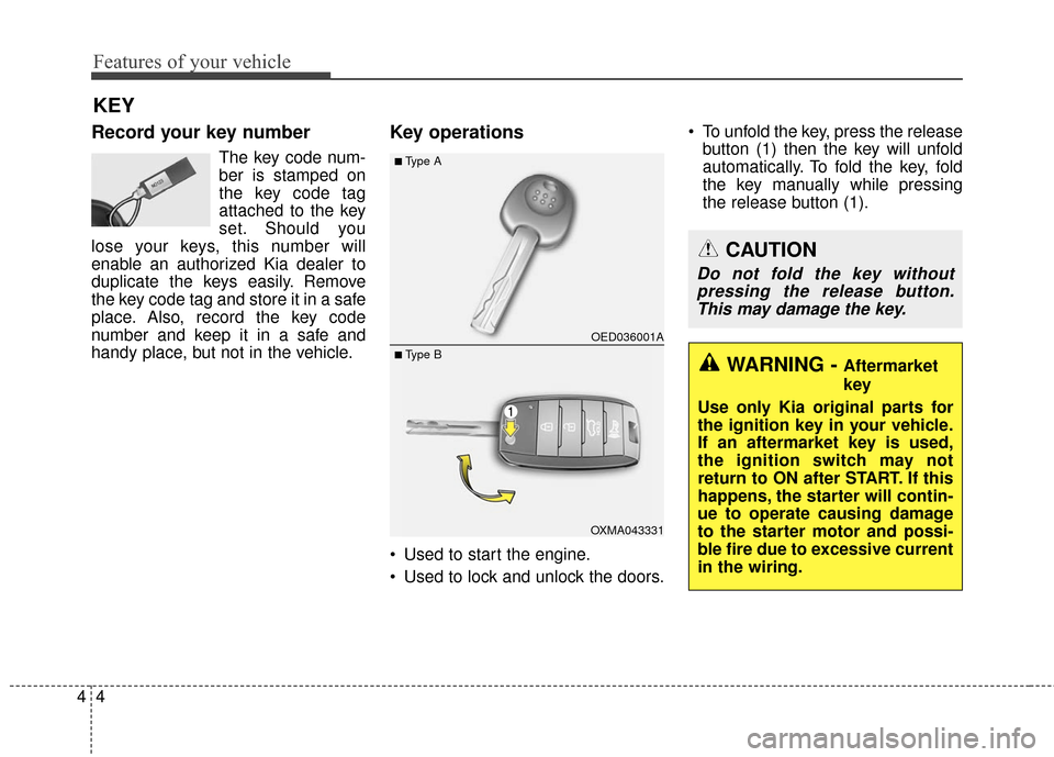 KIA Soul 2016 2.G Owners Manual Features of your vehicle
44
Record your key number
The key code num-
ber is stamped on
the key code tag
attached to the key
set. Should you
lose your keys, this number will
enable an authorized Kia de KIA Soul 2016 2.G Owners Manual Features of your vehicle
44
Record your key number
The key code num-
ber is stamped on
the key code tag
attached to the key
set. Should you
lose your keys, this number will
enable an authorized Kia de