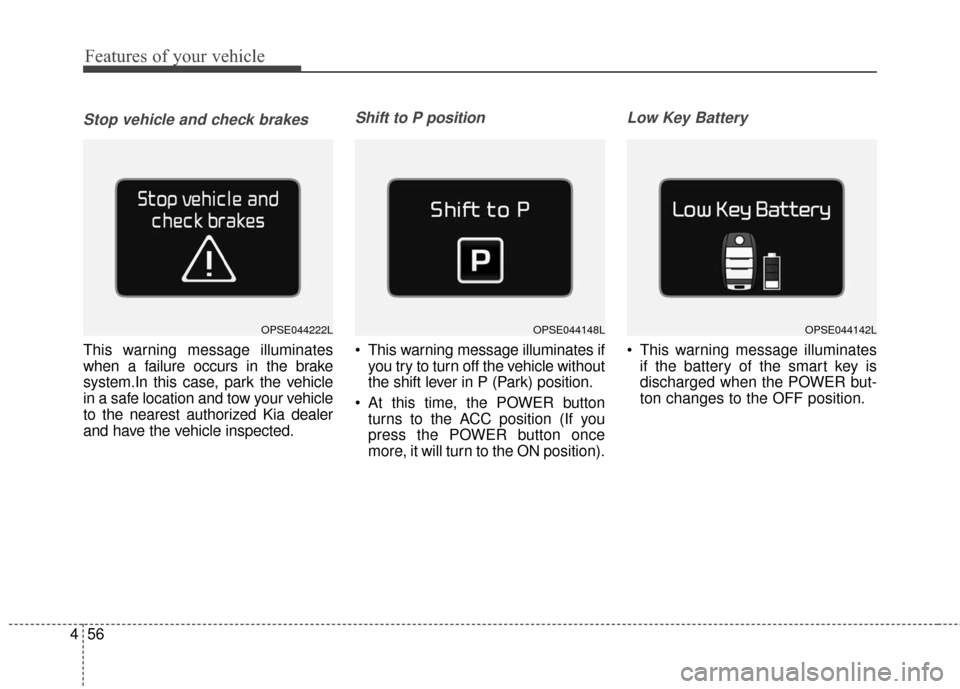 KIA Soul EV 2016 2.G Owners Manual Features of your vehicle
56
4
Stop vehicle and check brakes
This warning message illuminates
when a failure occurs in the brake
system.In this case, park the vehicle
in a safe location and tow your ve