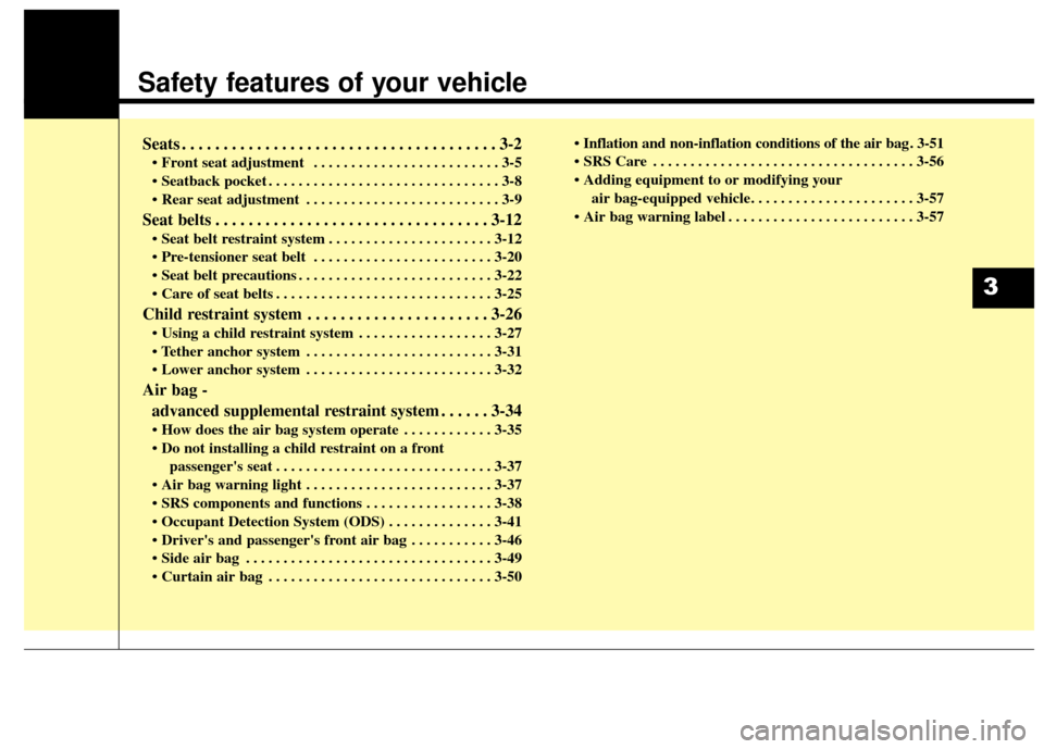 KIA Soul EV 2016 2.G Owners Manual Safety features of your vehicle
Seats . . . . . . . . . . . . . . . . . . . . . . . . . . . . . . . . . . . . \
. . 3-2
• Front seat adjustment . . . . . . . . . . . . . . . . . . . . . . . . . 3-5 KIA Soul EV 2016 2.G Owners Manual Safety features of your vehicle
Seats . . . . . . . . . . . . . . . . . . . . . . . . . . . . . . . . . . . . \
. . 3-2
• Front seat adjustment . . . . . . . . . . . . . . . . . . . . . . . . . 3-5