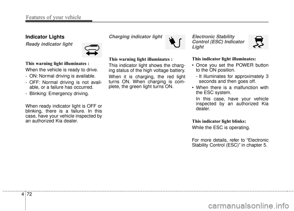 KIA Soul EV 2016 2.G Owners Manual Features of your vehicle
72
4
Indicator Lights
Ready indicator light
This warning light illuminates :
When the vehicle is ready to drive.
- ON: Normal driving is available.
- OFF: Normal driving is no KIA Soul EV 2016 2.G Owners Manual Features of your vehicle
72
4
Indicator Lights
Ready indicator light
This warning light illuminates :
When the vehicle is ready to drive.
- ON: Normal driving is available.
- OFF: Normal driving is no