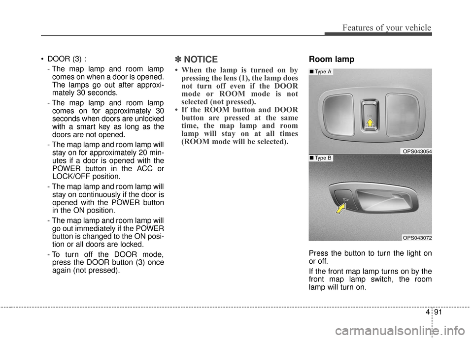 KIA Soul EV 2016 2.G Owners Manual 491
Features of your vehicle
 DOOR (3) :- The map lamp and room lampcomes on when a door is opened.
The lamps go out after approxi-
mately 30 seconds.
- The map lamp and room lamp comes on for approxi