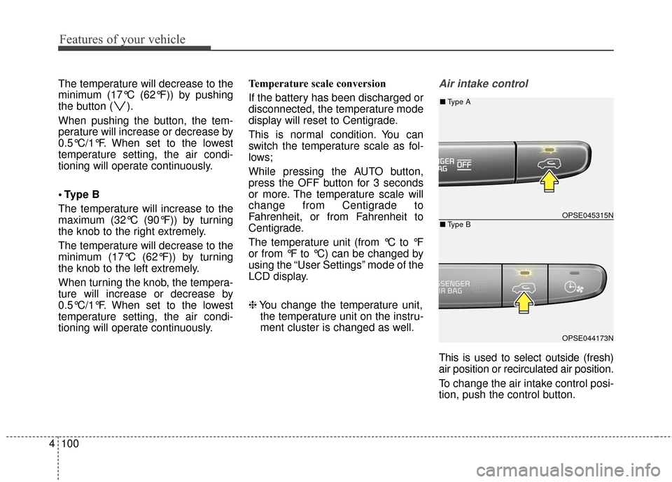 KIA Soul EV 2016 2.G Owners Manual Features of your vehicle
100
4
The temperature will decrease to the
minimum (17°C (62°F)) by pushing
the button ( ).
When pushing the button, the tem-
perature will increase or decrease by
0.5°C/1 KIA Soul EV 2016 2.G Owners Manual Features of your vehicle
100
4
The temperature will decrease to the
minimum (17°C (62°F)) by pushing
the button ( ).
When pushing the button, the tem-
perature will increase or decrease by
0.5°C/1
