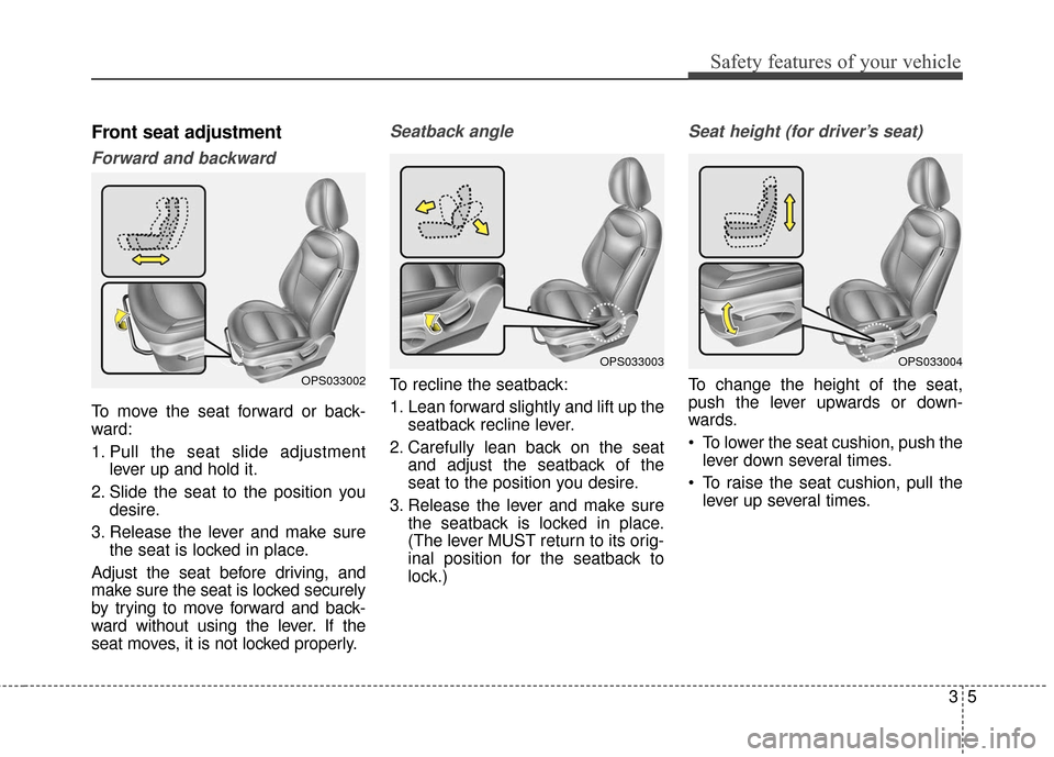 KIA Soul EV 2016 2.G Owners Manual 35
Safety features of your vehicle
Front seat adjustment
Forward and backward
To move the seat forward or back-
ward:
1. Pull the seat slide adjustmentlever up and hold it.
2. Slide the seat to the p KIA Soul EV 2016 2.G Owners Manual 35
Safety features of your vehicle
Front seat adjustment
Forward and backward
To move the seat forward or back-
ward:
1. Pull the seat slide adjustmentlever up and hold it.
2. Slide the seat to the p