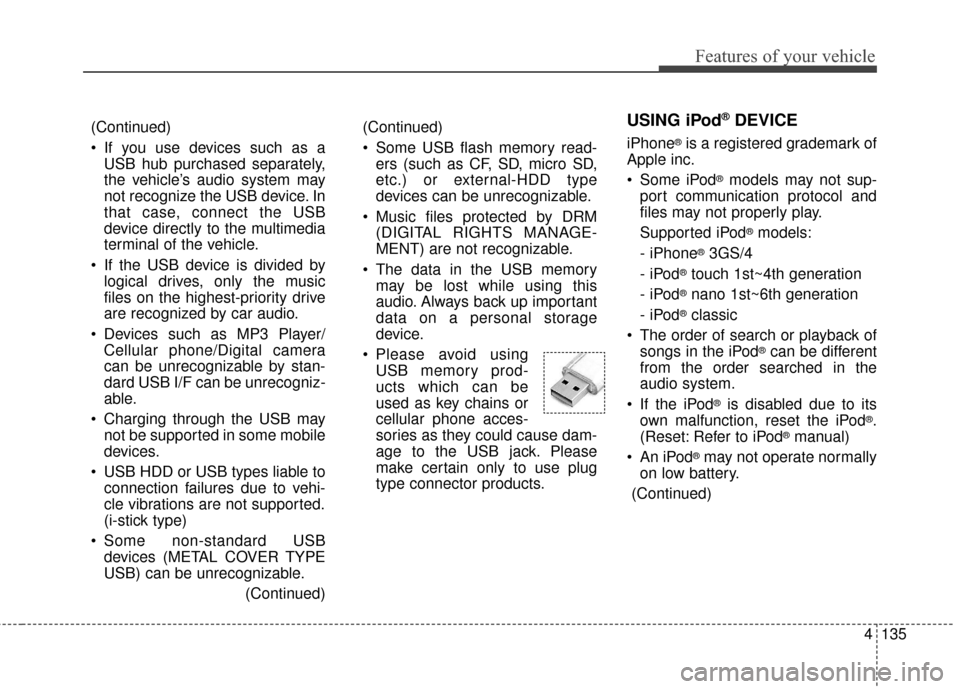 KIA Soul EV 2016 2.G Owners Manual 4135
Features of your vehicle
USING iPod®DEVICE
iPhone®is a registered grademark of
Apple inc.
Some iPod
®models may not sup-
port communication protocol and
files may not properly play.
Supported KIA Soul EV 2016 2.G Owners Manual 4135
Features of your vehicle
USING iPod®DEVICE
iPhone®is a registered grademark of
Apple inc.
Some iPod
®models may not sup-
port communication protocol and
files may not properly play.
Supported