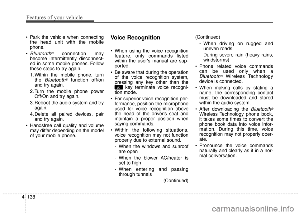 KIA Soul EV 2016 2.G Owners Manual Features of your vehicle
138
4
Park the vehicle when connecting
the head unit with the mobile
phone.
Bluetooth®connection may
become intermittently disconnect-
ed in some mobile phones. Follow
thes KIA Soul EV 2016 2.G Owners Manual Features of your vehicle
138
4
Park the vehicle when connecting
the head unit with the mobile
phone.
Bluetooth®connection may
become intermittently disconnect-
ed in some mobile phones. Follow
thes
