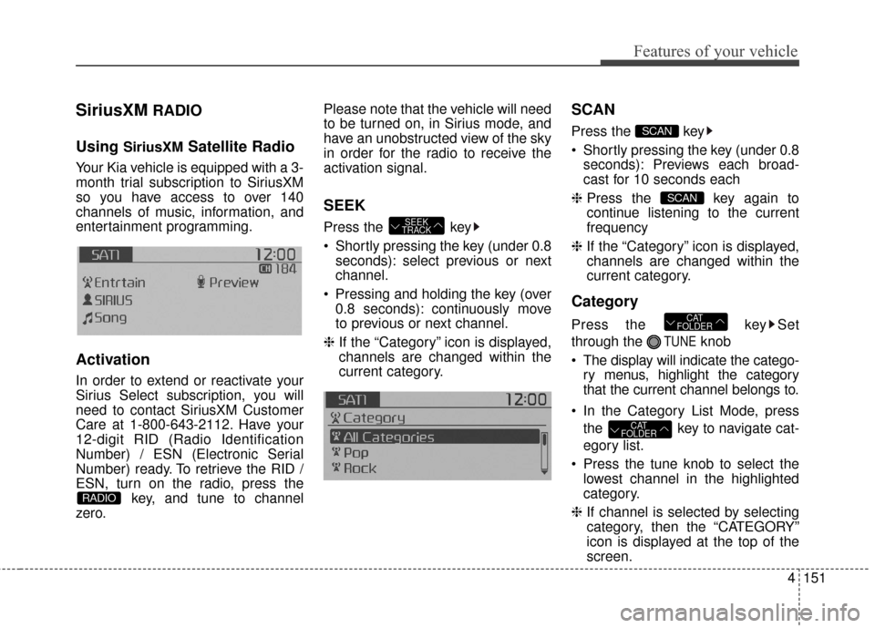 KIA Soul EV 2016 2.G Owners Manual 4151
Features of your vehicle
SiriusXMRADIO
Using
SiriusXMSatellite Radio
Your Kia vehicle is equipped with a 3-
month trial subscription to SiriusXM
so you have access to over 140
channels of music, KIA Soul EV 2016 2.G Owners Manual 4151
Features of your vehicle
SiriusXMRADIO
Using
SiriusXMSatellite Radio
Your Kia vehicle is equipped with a 3-
month trial subscription to SiriusXM
so you have access to over 140
channels of music,