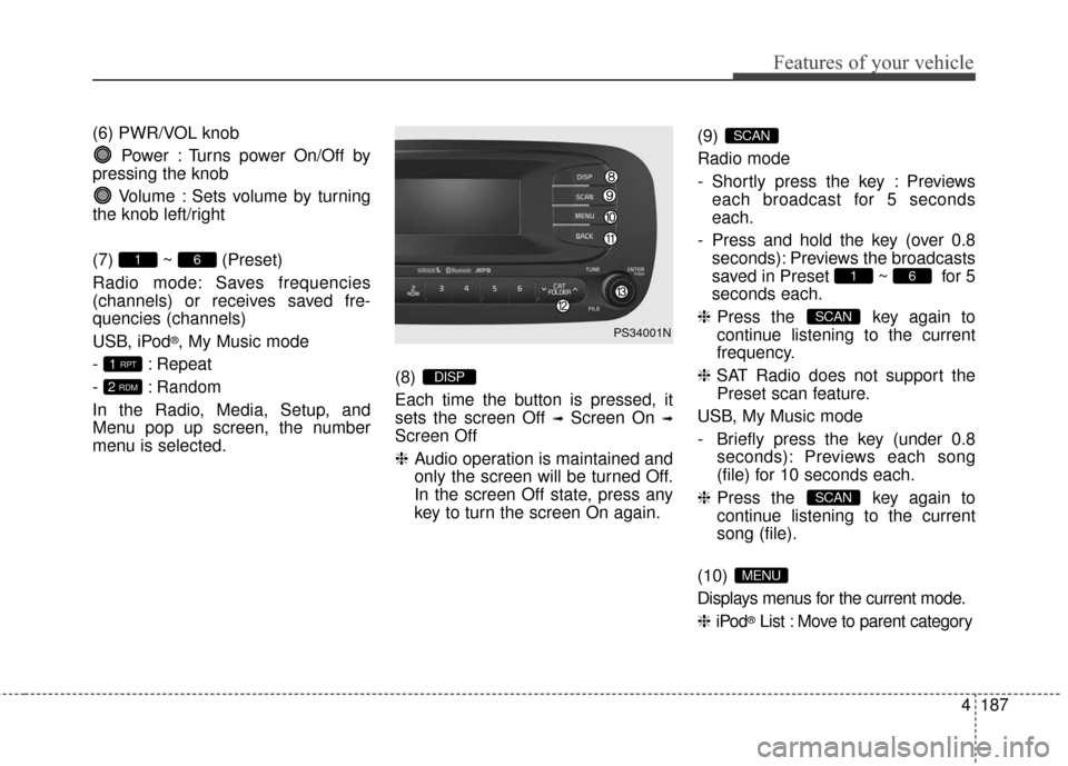 KIA Soul EV 2016 2.G Owners Manual 4187
Features of your vehicle
(6) PWR/VOL knobPower : Turns power On/Off by
pressing the knob
Volume : Sets volume by turning
the knob left/right
(7) ~ (Preset)
Radio mode: Saves frequencies
(channels KIA Soul EV 2016 2.G Owners Manual 4187
Features of your vehicle
(6) PWR/VOL knobPower : Turns power On/Off by
pressing the knob
Volume : Sets volume by turning
the knob left/right
(7) ~ (Preset)
Radio mode: Saves frequencies
(channels