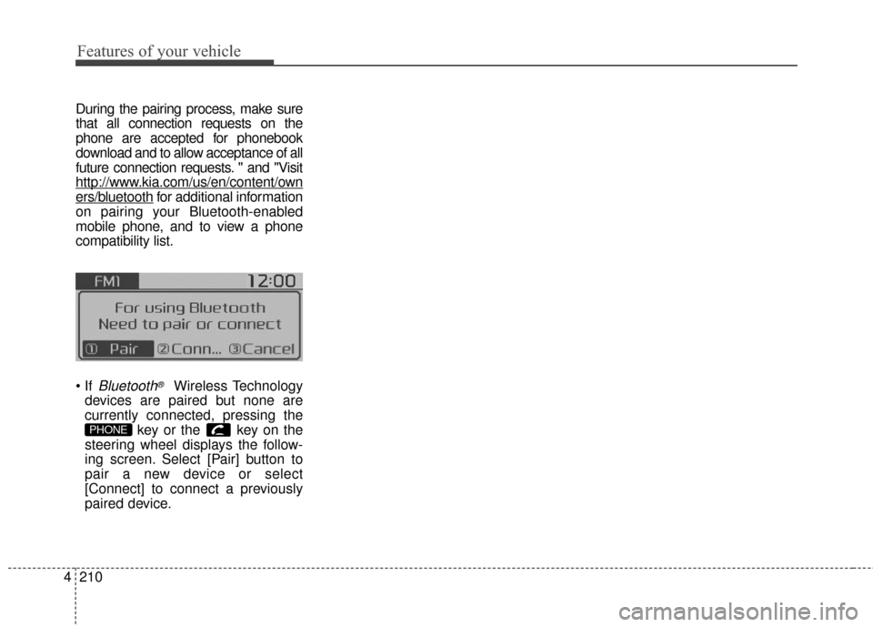 KIA Soul EV 2016 2.G Owners Manual Features of your vehicle
210
4
During the pairing process, make sure
that all connection requests on the
phone are accepted for phonebook
download and to allow acceptance of all
future connection requ