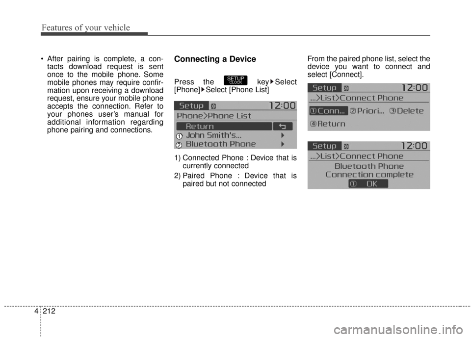 KIA Soul EV 2016 2.G Owners Manual Features of your vehicle
212
4
 After pairing is complete, a con-
tacts download request is sent
once to the mobile phone. Some
mobile phones may require confir-
mation upon receiving a download
reque