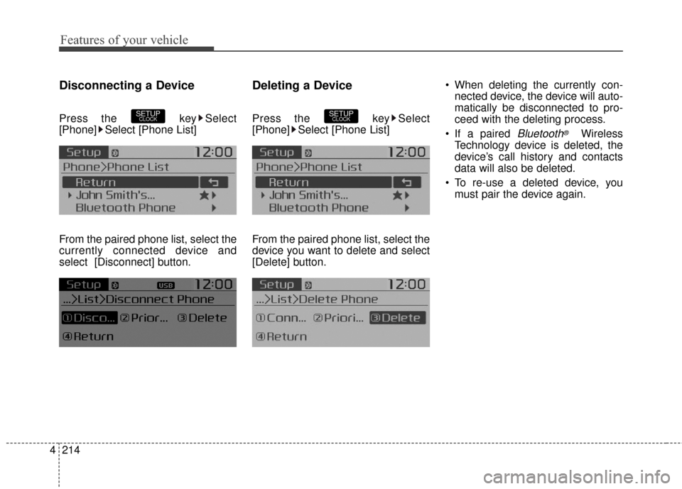 KIA Soul EV 2016 2.G Owners Manual Features of your vehicle
214
4
Disconnecting a Device
Press the  key Select
[Phone] Select [Phone List]
From the paired phone list, select the
currently connected device and
select [Disconnect] button