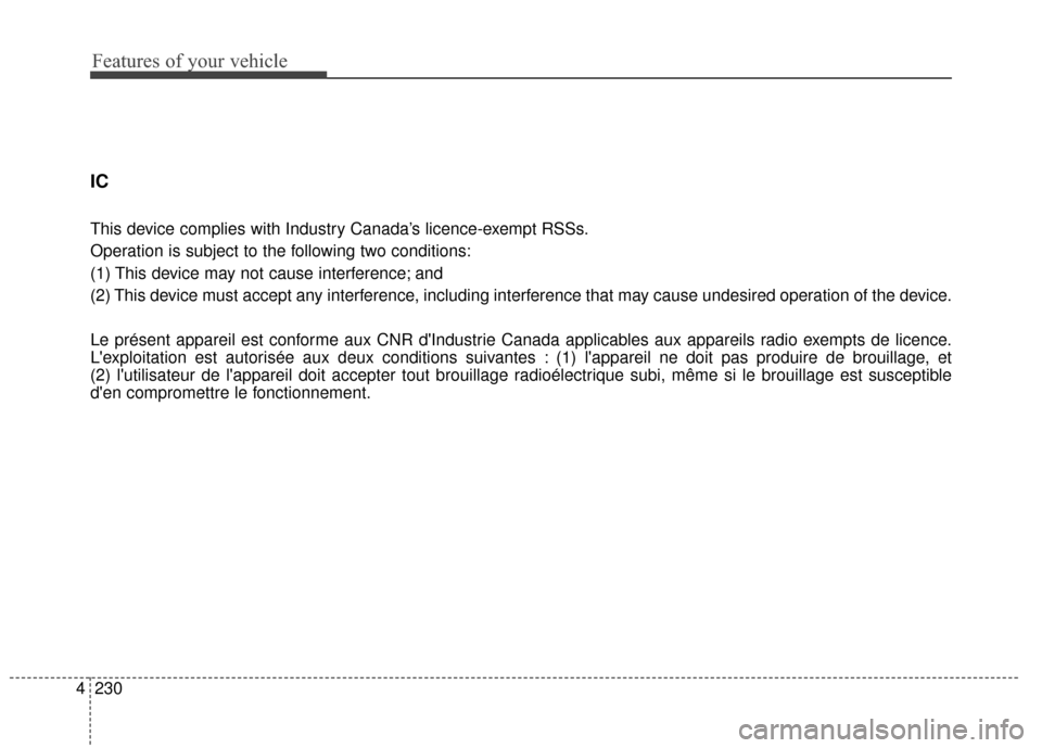 KIA Soul EV 2016 2.G Owners Manual Features of your vehicle
230
4
IC 
This device complies with Industry Canada’s licence-exempt RSSs.
Operation is subject to the following two conditions:
(1) This device may not cause interference; 