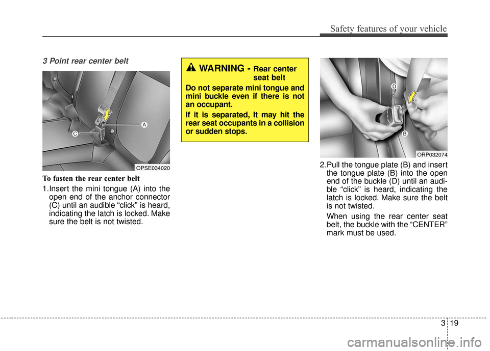 KIA Soul EV 2016 2.G Owners Manual 319
Safety features of your vehicle
3 Point rear center belt
To fasten the rear center belt
1.Insert the mini tongue (A) into theopen end of the anchor connector
(C) until an audible “click" is hear