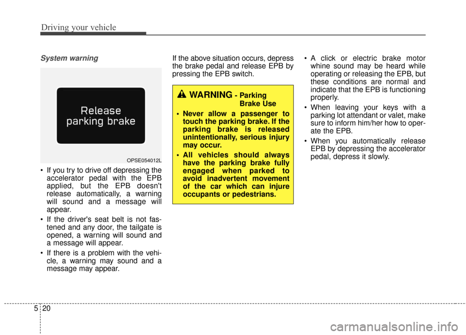 KIA Soul EV 2016 2.G Owners Manual Driving your vehicle
20
5
System warning
If you try to drive off depressing the
accelerator pedal with the EPB
applied, but the EPB doesnt
release automatically, a warning
will sound and a message w KIA Soul EV 2016 2.G Owners Manual Driving your vehicle
20
5
System warning
If you try to drive off depressing the
accelerator pedal with the EPB
applied, but the EPB doesnt
release automatically, a warning
will sound and a message w