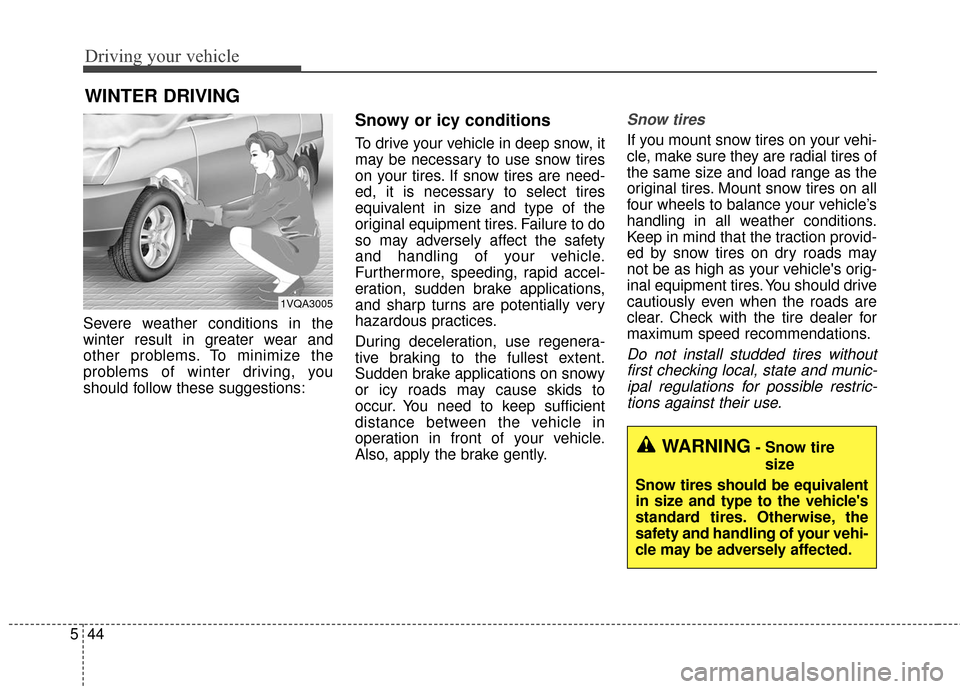 KIA Soul EV 2016 2.G Owners Manual Driving your vehicle
44
5
Severe weather conditions in the
winter result in greater wear and
other problems. To minimize the
problems of winter driving, you
should follow these suggestions:
Snowy or i KIA Soul EV 2016 2.G Owners Manual Driving your vehicle
44
5
Severe weather conditions in the
winter result in greater wear and
other problems. To minimize the
problems of winter driving, you
should follow these suggestions:
Snowy or i