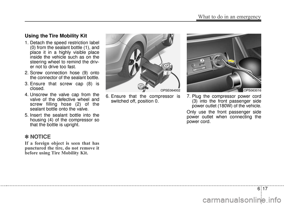 KIA Soul EV 2016 2.G Owners Manual 617
What to do in an emergency
Using the Tire Mobility Kit
1. Detach the speed restriction label(0) from the sealant bottle (1), and
place it in a highly visible place
inside the vehicle such as on th