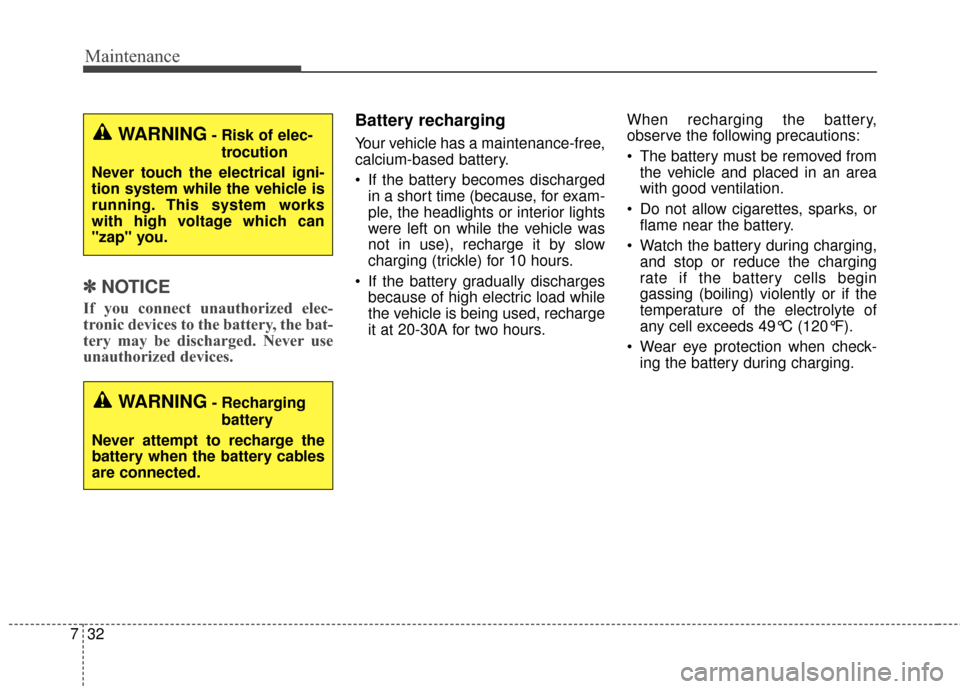 KIA Soul EV 2016 2.G Owners Manual Maintenance
32
7
✽ ✽
NOTICE
If you connect unauthorized elec-
tronic devices to the battery, the bat-
tery may be discharged. Never use
unauthorized devices.
Battery recharging
Your vehicle has a KIA Soul EV 2016 2.G Owners Manual Maintenance
32
7
✽ ✽
NOTICE
If you connect unauthorized elec-
tronic devices to the battery, the bat-
tery may be discharged. Never use
unauthorized devices.
Battery recharging
Your vehicle has a