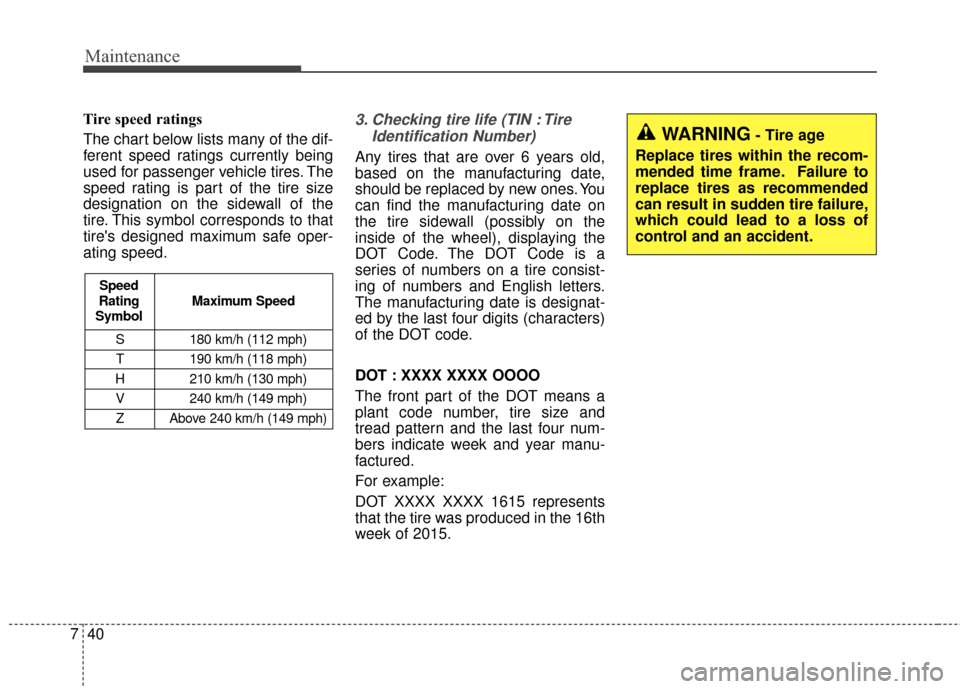 KIA Soul EV 2016 2.G Owners Manual Maintenance
40
7
Tire speed ratings
The chart below lists many of the dif-
ferent speed ratings currently being
used for passenger vehicle tires. The
speed rating is part of the tire size
designatio KIA Soul EV 2016 2.G Owners Manual Maintenance
40
7
Tire speed ratings
The chart below lists many of the dif-
ferent speed ratings currently being
used for passenger vehicle tires. The
speed rating is part of the tire size
designatio