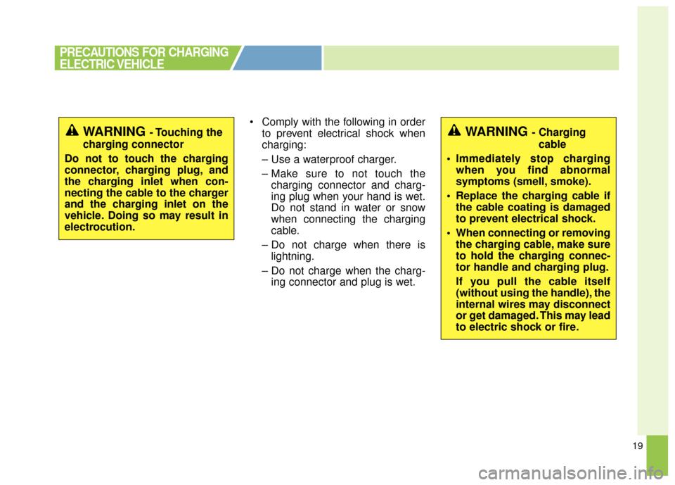 KIA Soul EV 2016 2.G Owners Manual 19
Comply with the following in orderto prevent electrical shock when
charging:
– Use a waterproof charger.
– Make sure to not touch thecharging connector and charg-
ing plug when your hand is we KIA Soul EV 2016 2.G Owners Manual 19
Comply with the following in orderto prevent electrical shock when
charging:
– Use a waterproof charger.
– Make sure to not touch thecharging connector and charg-
ing plug when your hand is we