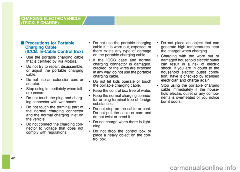 KIA Soul EV 2016 2.G Owners Manual 42
■ ■Precautions for Portable
Charging Cable
(ICCB: In-Cable Control Box)
Use the portable charging cable
that is certified by Kia Motors.
Do not try to repair, disassemble, or adjust the porta KIA Soul EV 2016 2.G Owners Manual 42
■ ■Precautions for Portable
Charging Cable
(ICCB: In-Cable Control Box)
Use the portable charging cable
that is certified by Kia Motors.
Do not try to repair, disassemble, or adjust the porta