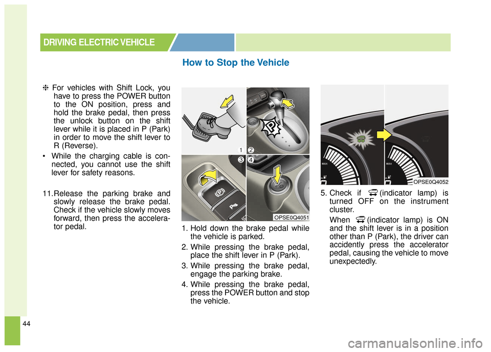 KIA Soul EV 2016 2.G Owners Manual 44
❈For vehicles with Shift Lock, you
have to press the POWER button
to the ON position, press and
hold the brake pedal, then press
the unlock button on the shift
lever while it is placed in P (Park KIA Soul EV 2016 2.G Owners Manual 44
❈For vehicles with Shift Lock, you
have to press the POWER button
to the ON position, press and
hold the brake pedal, then press
the unlock button on the shift
lever while it is placed in P (Park