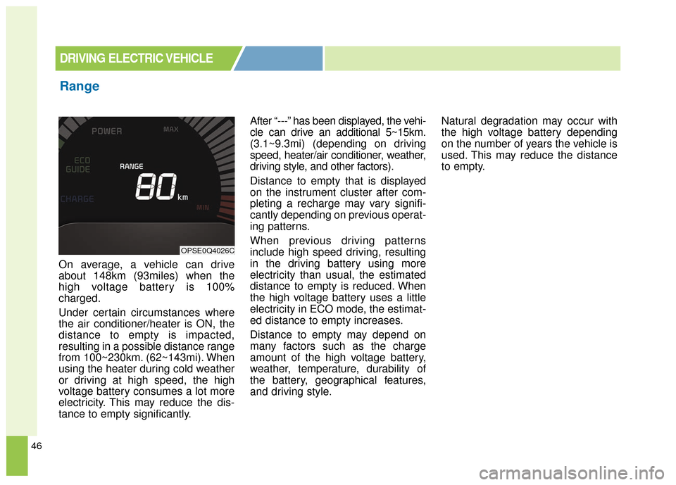KIA Soul EV 2016 2.G Owners Manual 46
On average, a vehicle can drive
about 148km (93miles) when the
high voltage battery is 100%
charged.
Under certain circumstances where
the air conditioner/heater is ON, the
distance to empty is imp KIA Soul EV 2016 2.G Owners Manual 46
On average, a vehicle can drive
about 148km (93miles) when the
high voltage battery is 100%
charged.
Under certain circumstances where
the air conditioner/heater is ON, the
distance to empty is imp