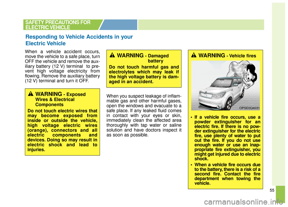 KIA Soul EV 2016 2.G Owners Manual 55
When a vehicle accident occurs,
move the vehicle to a safe place, turn
OFF the vehicle and remove the aux-
iliary battery (12 V) terminal to pre-
vent high voltage electricity from
flowing. Remove KIA Soul EV 2016 2.G Owners Manual 55
When a vehicle accident occurs,
move the vehicle to a safe place, turn
OFF the vehicle and remove the aux-
iliary battery (12 V) terminal to pre-
vent high voltage electricity from
flowing. Remove
