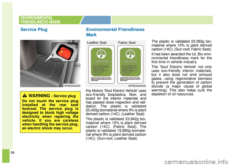 KIA Soul EV 2016 2.G Owners Manual 58
Kia Motors Soul Electric Vehicle uses
eco-friendly bioplastics, fiber, and
board for the interior materials and
has passed close inspection and vali-
dation. The plastic is validated
20,450g biom KIA Soul EV 2016 2.G Owners Manual 58
Kia Motors Soul Electric Vehicle uses
eco-friendly bioplastics, fiber, and
board for the interior materials and
has passed close inspection and vali-
dation. The plastic is validated
20,450g biom