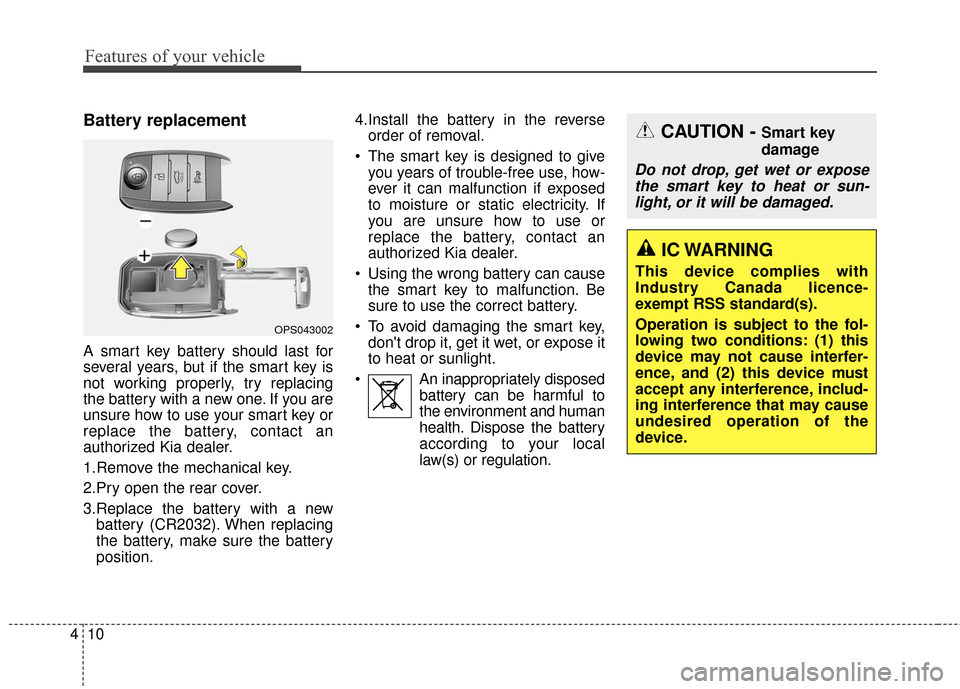 KIA Soul EV 2016 2.G Owners Manual Features of your vehicle
10
4
Battery replacement
A smart key battery should last for
several years, but if the smart key is
not working properly, try replacing
the battery with a new one. If you are
KIA Soul EV 2016 2.G Owners Manual Features of your vehicle
10
4
Battery replacement
A smart key battery should last for
several years, but if the smart key is
not working properly, try replacing
the battery with a new one. If you are
