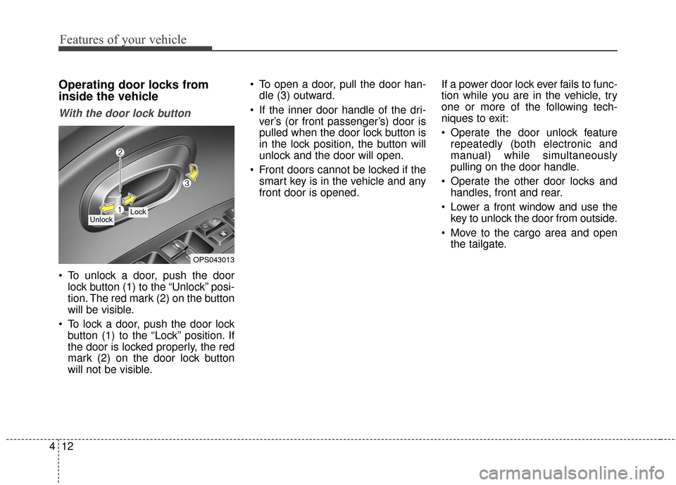 KIA Soul EV 2016 2.G Owners Manual Features of your vehicle
12
4
Operating door locks from
inside the vehicle
With the door lock button
To unlock a door, push the door
lock button (1) to the “Unlock” posi-
tion. The red mark (2) o KIA Soul EV 2016 2.G Owners Manual Features of your vehicle
12
4
Operating door locks from
inside the vehicle
With the door lock button
To unlock a door, push the door
lock button (1) to the “Unlock” posi-
tion. The red mark (2) o