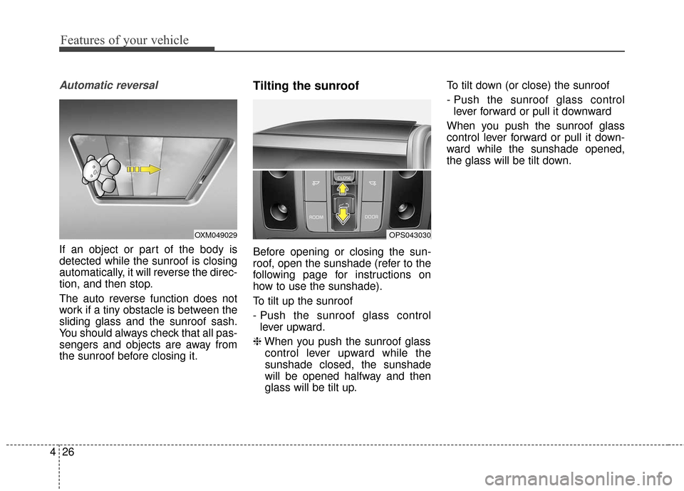 KIA Soul EV 2016 2.G Owners Manual Features of your vehicle
26
4
Automatic reversal
If an object or part of the body is
detected while the sunroof is closing
automatically, it will reverse the direc-
tion, and then stop.
The auto rever KIA Soul EV 2016 2.G Owners Manual Features of your vehicle
26
4
Automatic reversal
If an object or part of the body is
detected while the sunroof is closing
automatically, it will reverse the direc-
tion, and then stop.
The auto rever