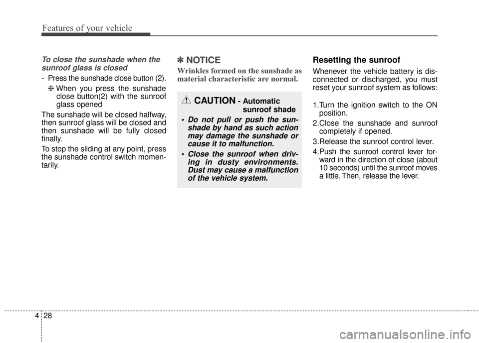 KIA Soul EV 2016 2.G Owners Manual Features of your vehicle
28
4
To close the sunshade when the
sunroof glass is closed
- Press the sunshade close button (2).
❈ When you press the sunshade
close button(2) with the sunroof
glass opene KIA Soul EV 2016 2.G Owners Manual Features of your vehicle
28
4
To close the sunshade when the
sunroof glass is closed
- Press the sunshade close button (2).
❈ When you press the sunshade
close button(2) with the sunroof
glass opene