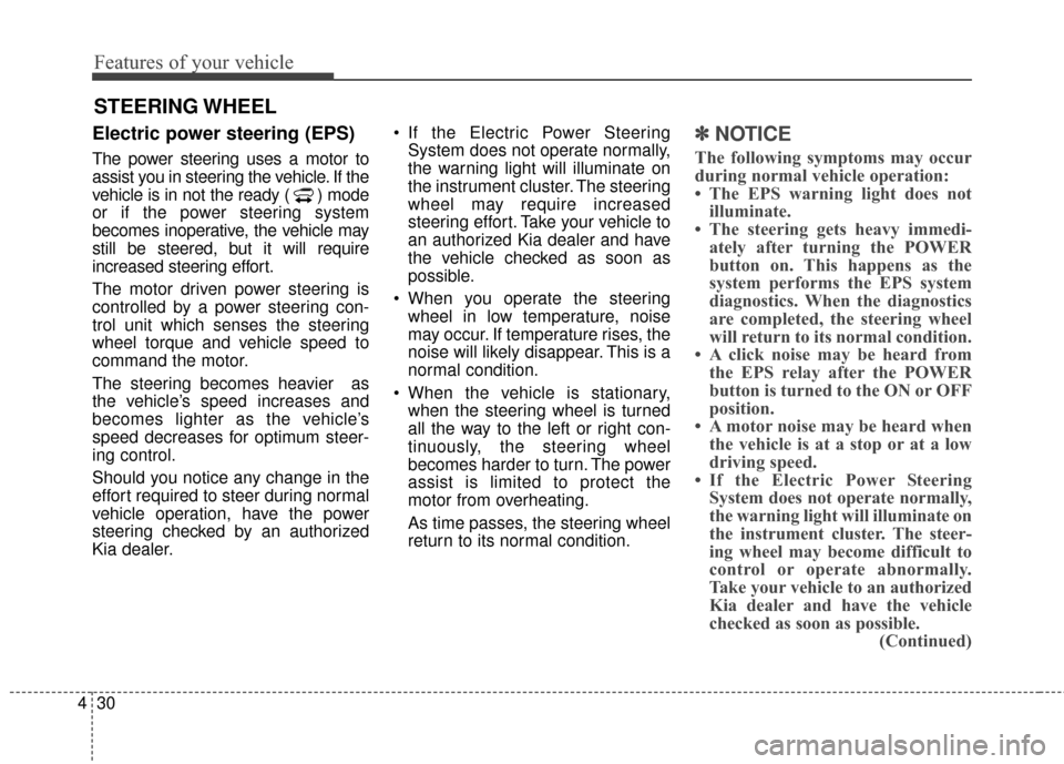 KIA Soul EV 2016 2.G Owners Manual Features of your vehicle
30
4
Electric power steering (EPS)
The power steering uses a motor to
assist you in steering the vehicle. If the
vehicle is in not the ready ( ) mode
or if the power steering KIA Soul EV 2016 2.G Owners Manual Features of your vehicle
30
4
Electric power steering (EPS)
The power steering uses a motor to
assist you in steering the vehicle. If the
vehicle is in not the ready ( ) mode
or if the power steering