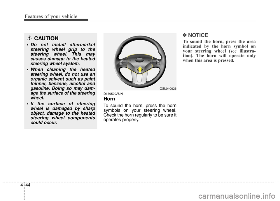 KIA Sportage 2016 QL / 4.G Owners Manual Features of your vehicle
44
4
D130500AUN
Horn
To sound the horn, press the horn
symbols on your steering wheel.
Check the horn regularly to be sure it
operates properly.
✽ ✽
NOTICE
To sound the ho