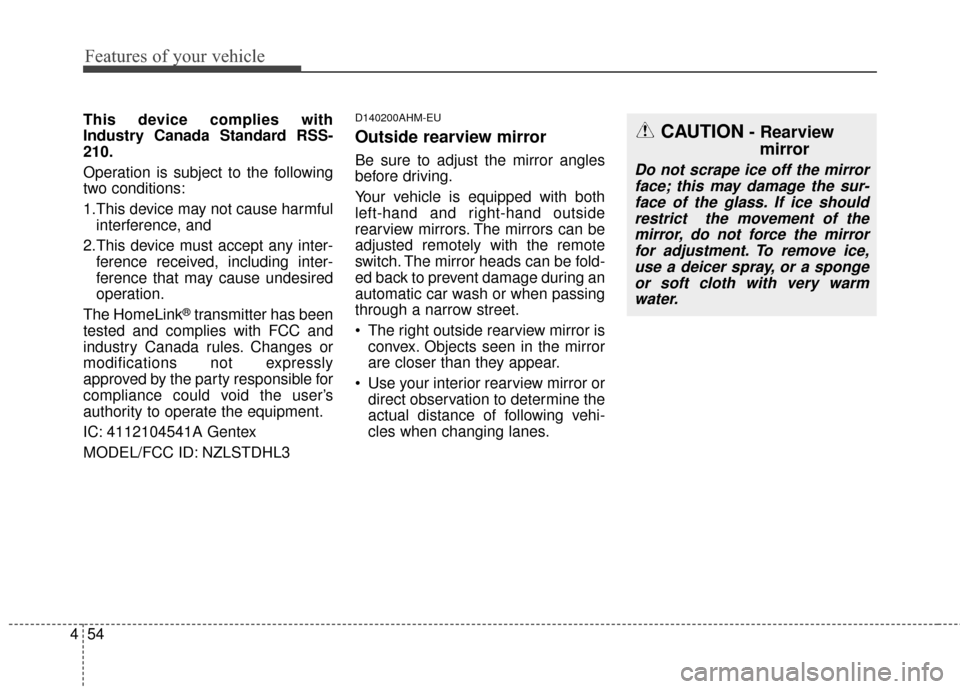 KIA Sportage 2016 QL / 4.G Owners Manual Features of your vehicle
54
4
This device complies with
Industry Canada Standard RSS-
210.
Operation is subject to the following
two conditions:
1.This device may not cause harmful
interference, and 
