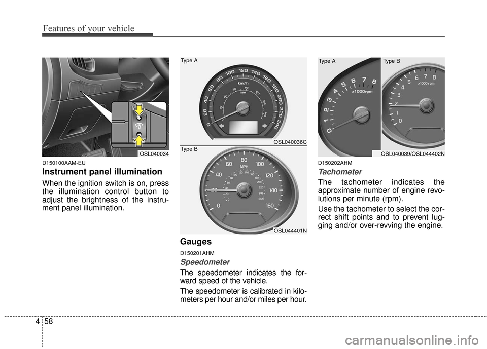 KIA Sportage 2016 QL / 4.G Owners Manual Features of your vehicle
58
4
D150100AAM-EU
Instrument panel illumination
When the ignition switch is on, press
the illumination control button to
adjust the brightness of the instru-
ment panel illum