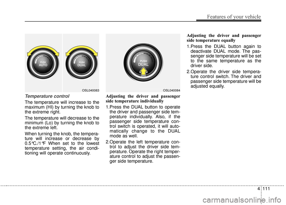 KIA Sportage 2016 QL / 4.G Owners Manual 4111
Features of your vehicle
Temperature control
The temperature will increase to the
maximum (HI) by turning the knob to
the extreme right.
The temperature will decrease to the
minimum (Lo) by turni