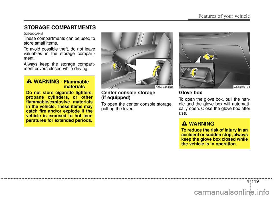 KIA Sportage 2016 QL / 4.G Owners Manual 4119
Features of your vehicle
D270000AHM
These compartments can be used to
store small items.
To avoid possible theft, do not leave
valuables in the storage compart-
ment.
Always keep the storage comp