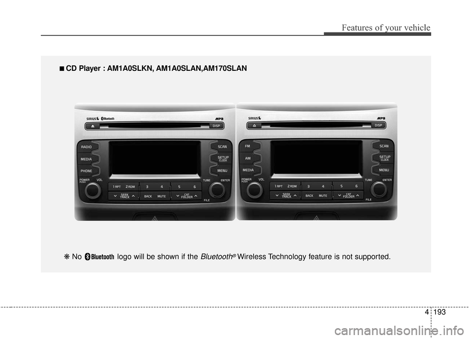 KIA Sportage 2016 QL / 4.G Owners Manual 4193
Features of your vehicle
■
■ 
 CD Player : AM1A0SLKN, AM1A0SLAN,AM170SLAN
❋  No  logo will be shown if the 
Bluetooth®Wireless Technology feature is not supported. 