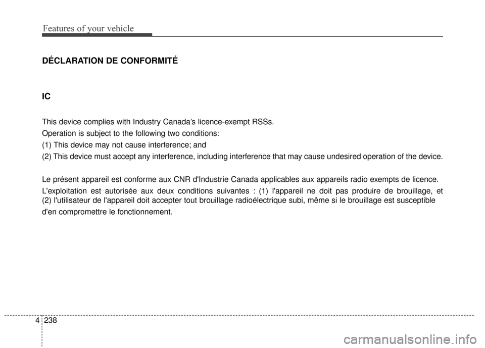 KIA Sportage 2016 QL / 4.G Owners Manual Features of your vehicle
238
4
DÉCLARATION DE CONFORMITÉ
IC
This device complies with Industry Canada’s licence-exempt RSSs.
Operation is subject to the following two conditions:
(1) This device m