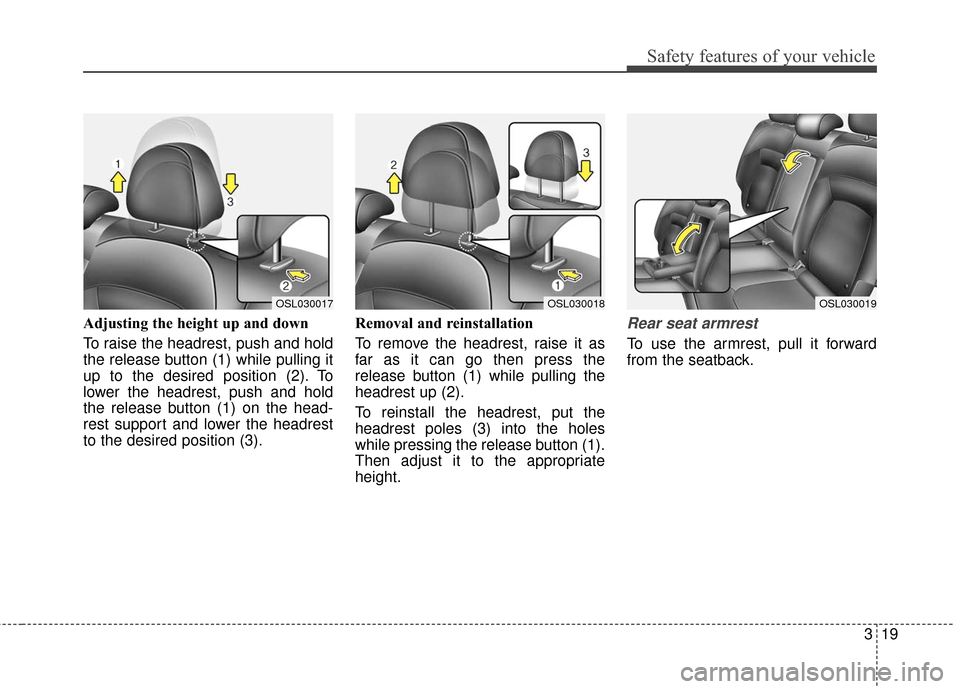 KIA Sportage 2016 QL / 4.G Owners Manual 319
Safety features of your vehicle
Adjusting the height up and down
To raise the headrest, push and hold
the release button (1) while pulling it
up to the desired position (2). To
lower the headrest,