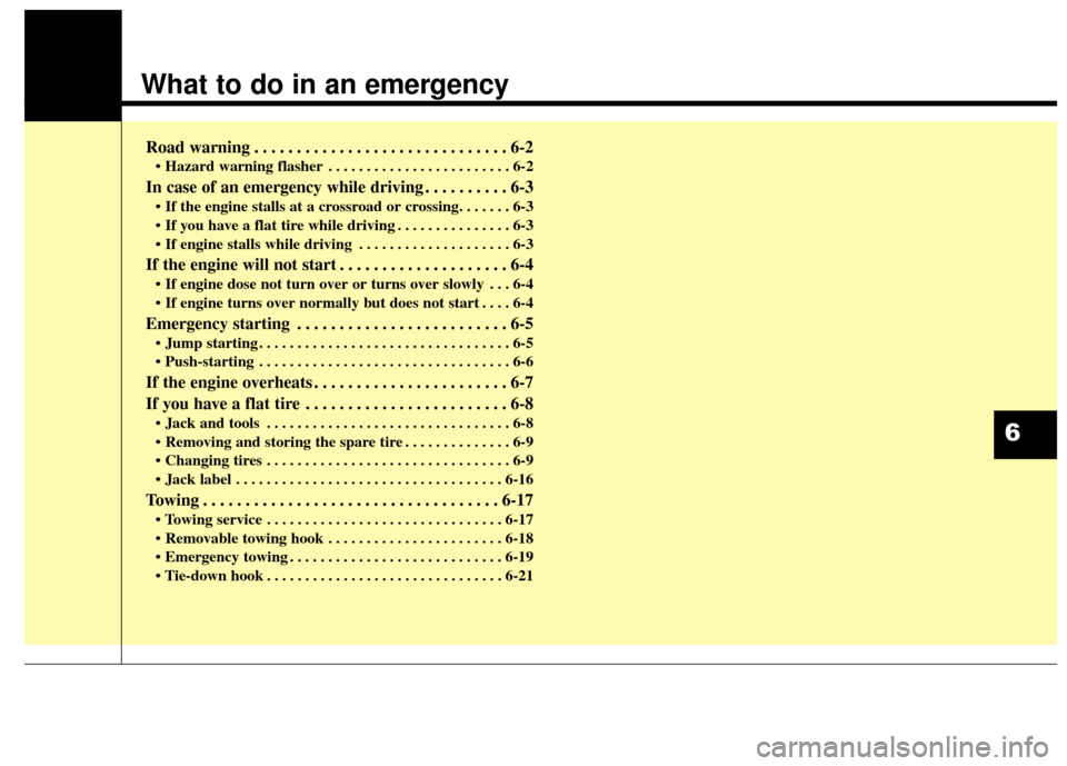 KIA Sportage 2016 QL / 4.G Owners Manual What to do in an emergency
Road warning . . . . . . . . . . . . . . . . . . . . . . . . . . . . . . 6-2
• Hazard warning flasher . . . . . . . . . . . . . . . . . . . . . . . . 6-2
In case of an eme KIA Sportage 2016 QL / 4.G Owners Manual What to do in an emergency
Road warning . . . . . . . . . . . . . . . . . . . . . . . . . . . . . . 6-2
• Hazard warning flasher . . . . . . . . . . . . . . . . . . . . . . . . 6-2
In case of an eme