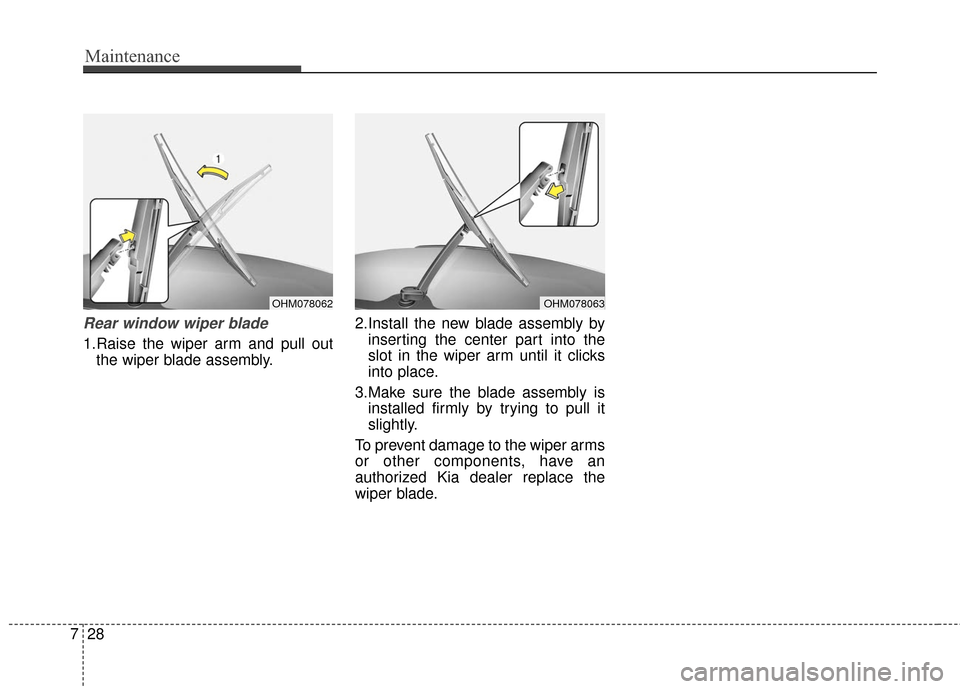 KIA Sportage 2016 QL / 4.G Owners Manual Maintenance
28
7
Rear window wiper blade 
1.Raise the wiper arm and pull out
the wiper blade assembly. 2.Install the new blade assembly by
inserting the center part into the
slot in the wiper arm unti