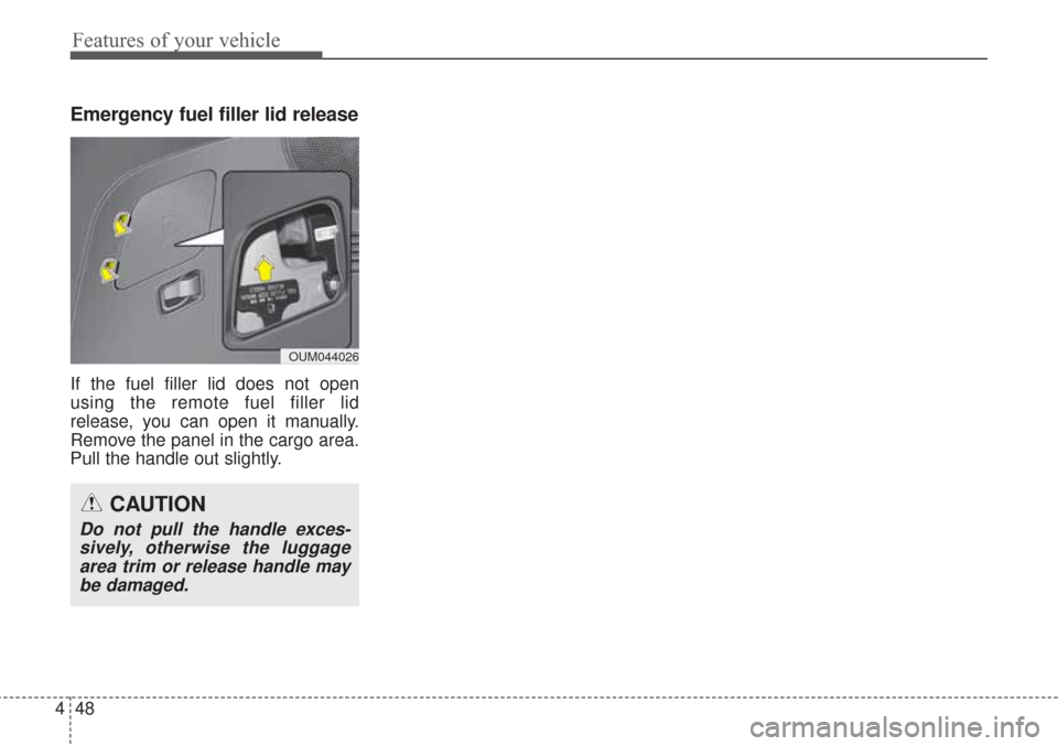 KIA Sorento 2017 3.G Owners Manual Features of your vehicle
48
4
Emergency fuel filler lid release
If the fuel filler lid does not open
using the remote fuel filler lid
release, you can open it manually.
Remove the panel in the cargo a