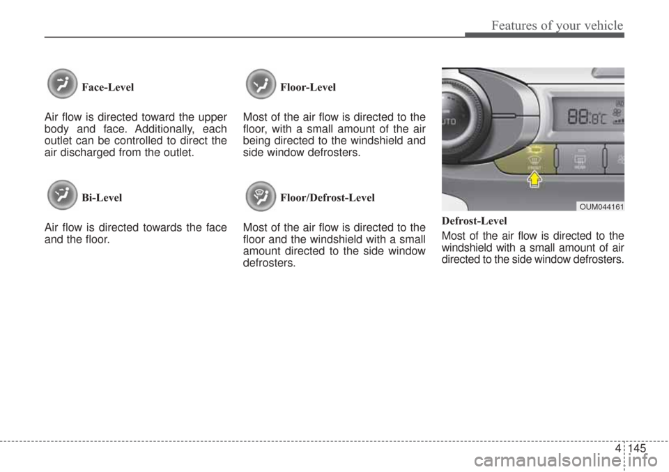 KIA Sorento 2017 3.G Owners Manual 4145
Features of your vehicle
Face-Level 
Air flow is directed toward the upper
body and face. Additionally, each
outlet can be controlled to direct the
air discharged from the outlet.
Bi-Level
Air fl