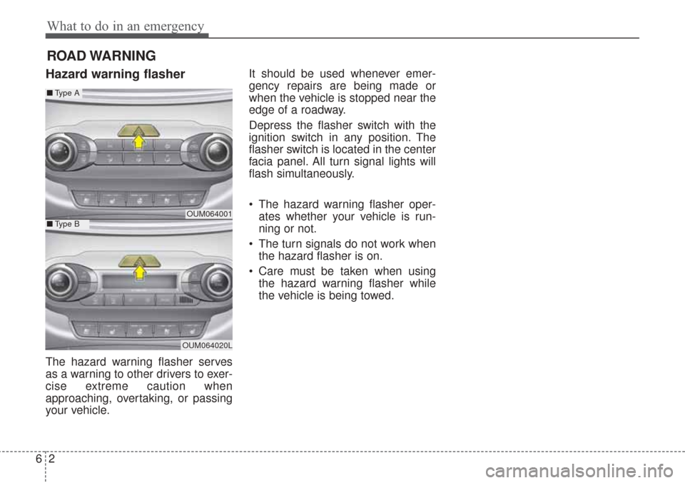 KIA Sorento 2017 3.G Owners Manual What to do in an emergency
26
ROAD WARNING 
Hazard warning flasher  
The hazard warning flasher serves
as a warning to other drivers to exer-
cise extreme caution when
approaching, overtaking, or pass