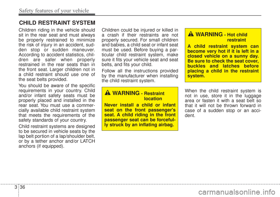 KIA Sorento 2017 3.G Owners Manual Safety features of your vehicle
36
3
CHILD RESTRAINT SYSTEM
Children riding in the vehicle should
sit in the rear seat and must always
be properly restrained to minimize
the risk of injury in an accid KIA Sorento 2017 3.G Owners Manual Safety features of your vehicle
36
3
CHILD RESTRAINT SYSTEM
Children riding in the vehicle should
sit in the rear seat and must always
be properly restrained to minimize
the risk of injury in an accid